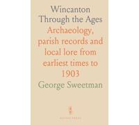 Wincanton Through the Ages: Archaeology, parish records and local lore from earliest times to 1903