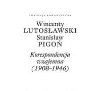 Wincenty Lutosławski Stanisław Pigoń Correspondance mutuelle 1908-1946 - Wincenty Lutosławski, Stanisław Pigoń (Briefe auf Polnisch)