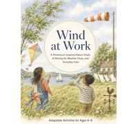 Wind at Work A Montessori-Inspired Nature Study of Moving Air, Weather Clues, and Everyday Uses for Ages 4-8: A Montessori-Inspired Weather Science ... for kindergarten to elementary kids