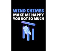 Wind Chimes Make Me Happy You Not So Much Notebook: Funny Wind Chime Lover Gift