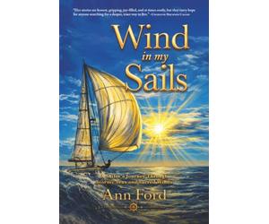 Wind in My Sails: A Sailor's Journey Through Stormy Seas and Sacred Winds