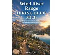 WIND RIVER RANGE HIKING GUIDE 2026: Explore Glacier-Carved Peaks, Hidden Lakes, and Remote Backcountry Routes in Wyoming’s Wildest Mountain Range