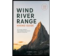 Wind River Range Hiking Guide: Self Guided Itinerary, Trail Planning, Daily Routes, Campsites, Navigation