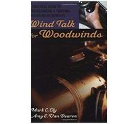 Wind Talk For Woodwinds: A Practical Guide To Understanding And Teaching Woodwind Instruments