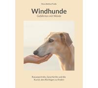 Windhunde: Gefährten mit Würde: Rasseporträts, Geschichte und die Kunst, den Richtigen zu finden