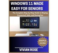 Window 11 Made Easy For Seniors: The Complete Step by Step Guide To Staying Connected Safe and Having Fun