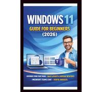 Window 11 User Guide For Beginners: Step-by-step manual to mastering your PC, customize your start menu, organise with snap layouts, stay connected with Microsoft teams.