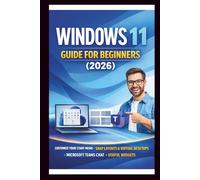Window 11 User Guide For Beginners: Step-by-step manual to mastering your PC, customize your start menu, organise with snap layouts, stay connected with Microsoft teams.