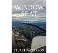 Window Seat: A Life Rewritten: Heroin, Hope, and the God Who Lifted Me