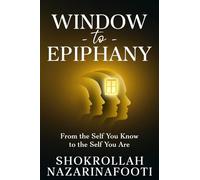 Window to Epiphany: From the Self You Know to the Self You Are