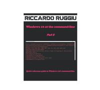 Windows 10 At The Command-Line Part Ii: Quick Reference Guide To Windows 10's Command-Line