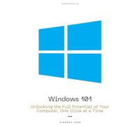 Windows 101: Unlocking the Full Potential of Your Computer, One Click at a Time