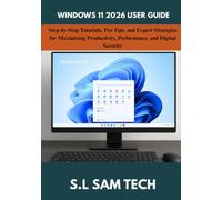 WINDOWS 11 2026 USER GUIDE: Step-by-Step Tutorials, Pro Tips, and Expert Strategies for Maximizing Productivity, Performance, and Digital Security
