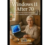 Windows 11 After 70: The Stress-Free Guide to Mastering Your New Computer Before Windows 10 Die