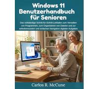 Windows 11 Benutzerhandbuch für Senioren: Das vollständige Schritt-für-Schritt- Leitfaden zum Verwalten von Programmen, zum Organisieren von Dateien ... und einfachen Navigation digitaler Aufgaben