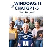 Windows 11 & ChatGPT-5 for Seniors: The Friendly Step-by-Step Guide for Retirees to Master Technology and Unlock AI Secrets for Smarter Living, Creativity, and Online Income
