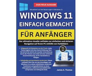WINDOWS 11 EINFACH GEMACHT FÜR ANFÄNGER: Der ultimative visuelle Leitfaden zur einfachen und sicheren Navigation auf Ihrem PC mithilfe von Farbbildern