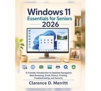 Windows 11 Essentials for seniors 2026: A Friendly Introduction to Desktop Navigation, Web Browsing, Email, Photos, Printing, Troubleshooting, and Security