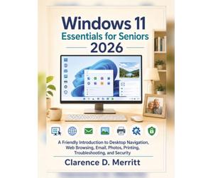 Windows 11 Essentials for seniors 2026: A Friendly Introduction to Desktop Navigation, Web Browsing, Email, Photos, Printing, Troubleshooting, and Security