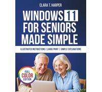 Windows 11 for Seniors Made Simple: The Stress-Free Step-by-Step Guide to Mastering Your Computer with Big Text, Clear Steps, and Everyday Tips
