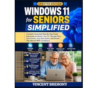 Windows 11 for Seniors Simplified: Complete Illustrated Step-By-Step Visual Instruction to Master Your PC, Manage Files, Send Emails, Stay Safe Online, and Browse The Internet With Confidence