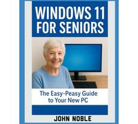 Windows 11 For Seniors: The Easy - Peasy Guide To Your New PC