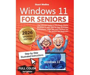 Windows 11 for Seniors: The Ultimate Guide to Effortlessly Master Windows 11 with Step-by-Step Illustrated Instructions, Large Text, and Practical Tips for Seniors and Beginners
