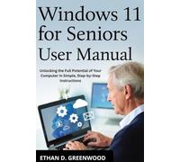 Windows 11 for Seniors User Manual: Unlocking the Full Potential of Your Computer in Simple, Step-by-Step Instructions