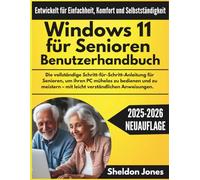 Windows 11 für Senioren Benutzerhandbuch: Die vollständige Schritt-für-Schritt-Anleitung für Senioren, um ihren PC mühelos zu bedienen und zu meistern - mit leicht verständlichen Anweisungen