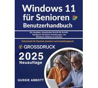 Windows 11 für Senioren Benutzerhandbuch: Ein visuelles, stressfreies Schritt-für-Schritt-Handbuch mit klaren Anweisungen, um Windows mühelos zu erlernen