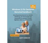Windows 11 für Senioren Benutzerhandbuch: Eine illustrierte Schritt-für-Schritt-Anleitung, um Technologie mit Zuversicht zu meistern und Ihr digitales Leben zu vereinfachen