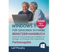 Windows 11 für Senioren in Farbe Benutzerhandbuch: Schritt-für-Schritt-Anleitungen mit Bildern für Einsteiger und Anfänger ohne Vorkenntnisse