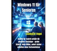 Windows 11 für Senioren: Schritt für Schritt erklärt für absolute Einsteiger - große Schrift, viele Bilder, sofort sicher arbeiten ohne Vorkenntnisse