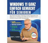 Windows 11 Ganz Einfach Gemacht Für Senioren: Eine Schritt-für-Schritt-Anleitung zur Beherrschung Ihres PCs Bleiben Sie in Verbindung und stärken Sie ... - Perfekt für Senioren aller Leistungsstufen