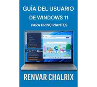 WINDOWS 11 GUÍA DEL USUARIO PARA PRINCIPIANTES: Un compañero completo y fácil de seguir para comprender y navegar por el último sistema operativo de Microsoft.