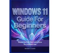 WINDOWS 11 Guide FOR BEGINNERS: Simple Step-by-Step Instructions for Confident Use