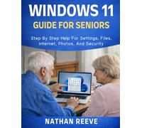 WINDOWS 11 GUIDE FOR SENIORS: Step By Step Help For Settings, Files, Internet, Photos, And Security