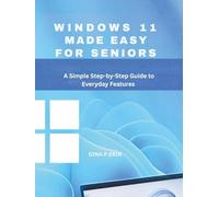 WINDOWS 11 MADE EASY FOR SENIORS: A Simple Step-by-Step Guide to Everyday Features
