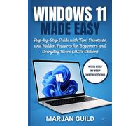 WINDOWS 11 MADE EASY: Step-by-Step Guide with Tips, Shortcuts, and Hidden Features for Beginners and Everyday Users (2025 Edition)
