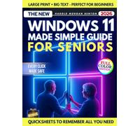 Windows 11 Made Simple for Seniors: A Full-Color Step-by-Step Guide with Big Text to End Confusion, Fix Common Problems, Avoid Costly Mistakes, and Use Your PC With Confidence and Real Independence