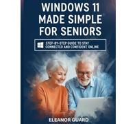 Windows 11 Made Simple for Seniors: Step-by-Step Guide to Stay Connected and Confident Online