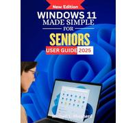 Windows 11 Made Simple for Seniors User Guide 2025: A Step-by-Step Visual Journey to Mastering Your Computer
