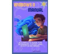 Windows 11 manual: A complete guide for beginners, expert and every in between.