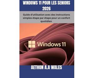 WINDOWS 11 POUR LES SENIORS 2026: Guide d’utilisation avec des instructions simples étape par étape pour un confort quotidien