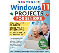 Windows 11 Projects for Seniors: Complete Real-World Projects to Learn Windows 11 - Email, Photos, Video Calls, and More - With Clear, Guided Steps for Seniors