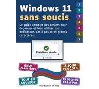 Windows 11 sans soucis: Le guide complet des seniors pour dépanner et bien utiliser son ordinateur, pas à pas et en grands caractères