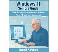 Windows 11 Seniors Guide: Easy, Step-by-Step Solutions to Master Your PC and Stay Connected