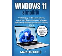 Windows 11 simplifié: Guide étape par étape avec astuces, raccourcis et fonctionnalités cachées pour débutants et utilisateurs quotidiens (Édition 2025)