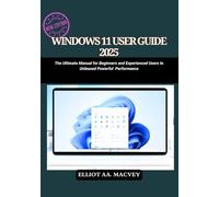 WINDOWS 11 USER GUIDE 2025: The Ultimate Manual for Beginners and Experienced Users to Unleash Powerful Performance