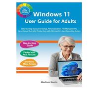 Windows 11 User Guide for Adults: Step-by-Step Manual for Setup, Personalization, File Management, Security, and Everyday Productivity with Microsoft’s Latest Operating System